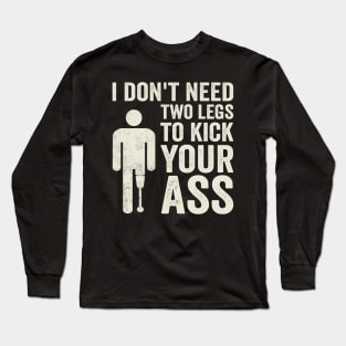 I Dont Need Two Legs To Kick Your Ass Funny Amputee Long Sleeve T-Shirt